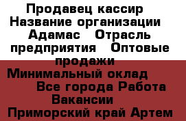 Продавец-кассир › Название организации ­ Адамас › Отрасль предприятия ­ Оптовые продажи › Минимальный оклад ­ 37 000 - Все города Работа » Вакансии   . Приморский край,Артем г.